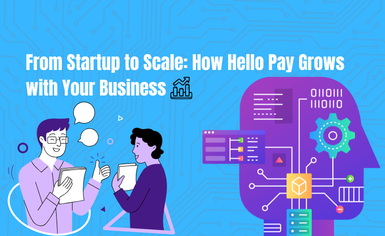 From Startup to Scale: How Hello Pay Grows with Your Business